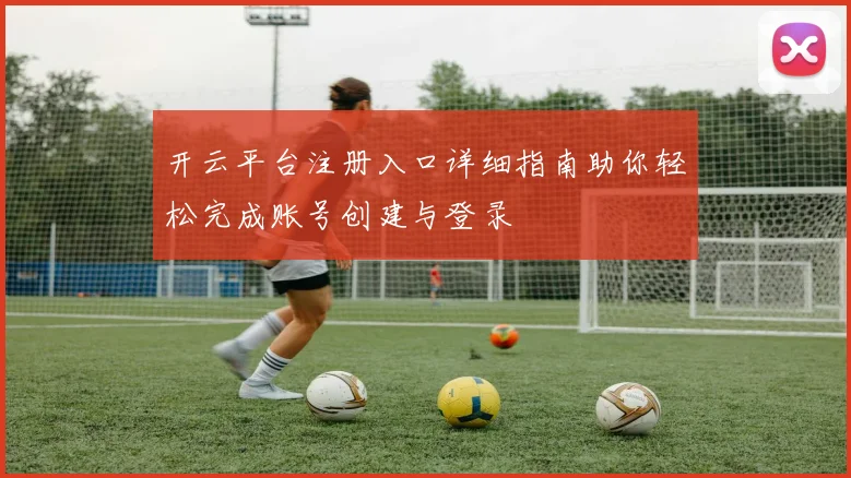 开云平台注册入口详细指南助你轻松完成账号创建与登录