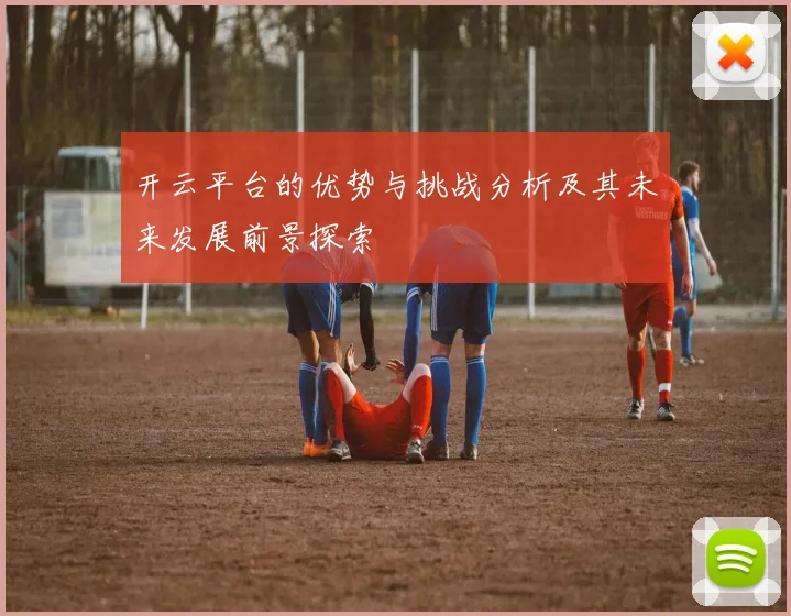 开云平台的优势与挑战分析及其未来发展前景探索
