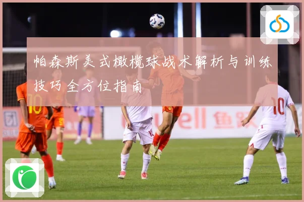 帕森斯美式橄榄球战术解析与训练技巧全方位指南
