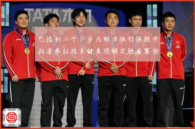巴格利二十六分九助力独行侠胜开拓者弗拉格关键表现锁定胜局赛场复盘