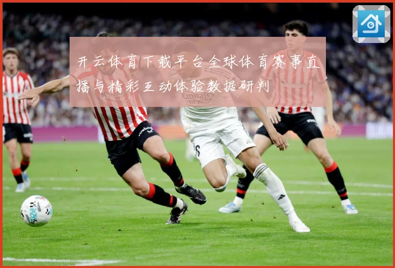 开云体育下载平台全球体育赛事直播与精彩互动体验数据研判