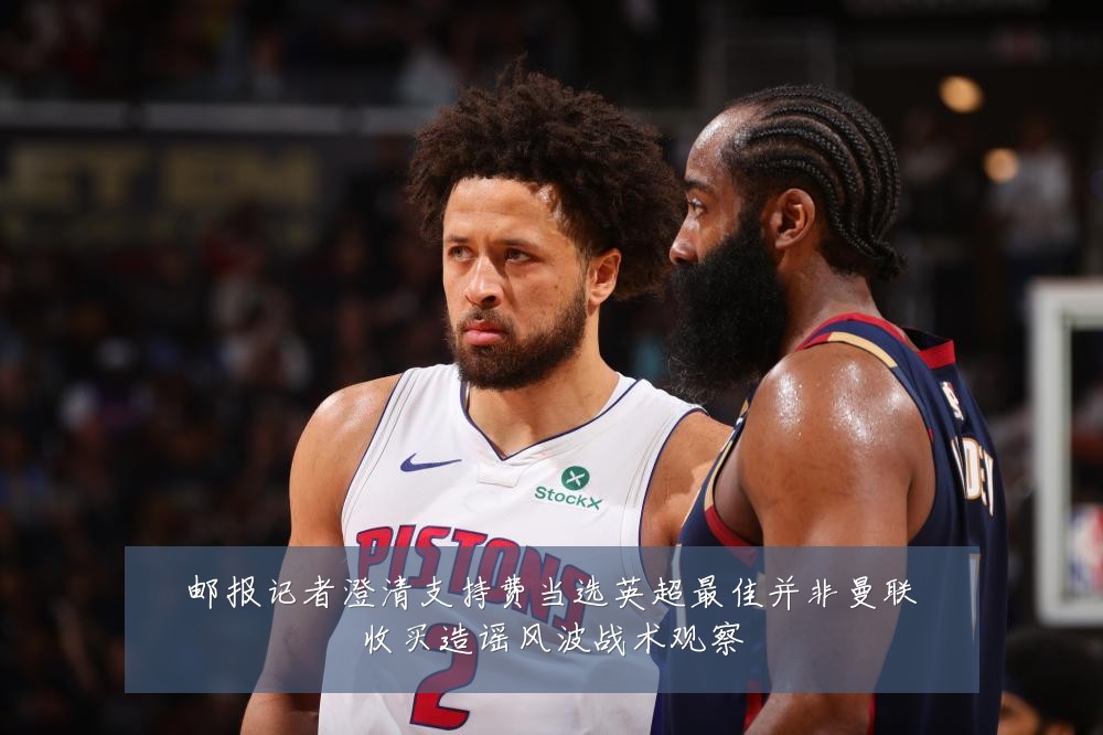 邮报记者澄清支持费当选英超最佳并非曼联收买造谣风波战术观察